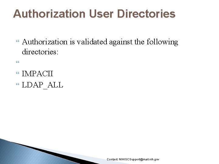 Authorization User Directories Authorization is validated against the following directories: IMPACII LDAP_ALL Contact: NIHISCSupport@mail.