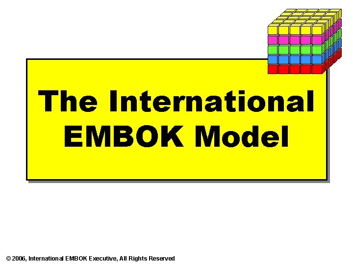 The International EMBOK Model © 2006, International EMBOK Executive, All Rights Reserved 
