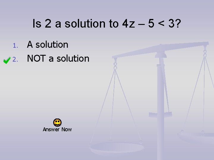 Is 2 a solution to 4 z – 5 < 3? 1. 2. A