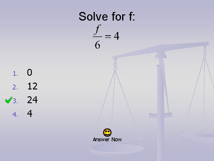Solve for f: 1. 2. 3. 4. 0 12 24 4 Answer Now 