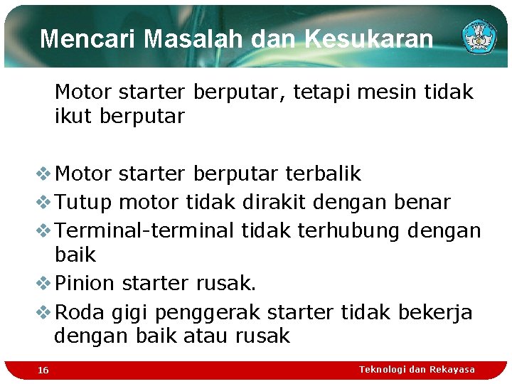 Mencari Masalah dan Kesukaran Motor starter berputar, tetapi mesin tidak ikut berputar v Motor