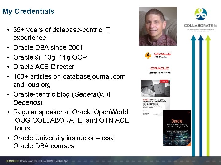 My Credentials • 35+ years of database-centric IT experience • Oracle DBA since 2001