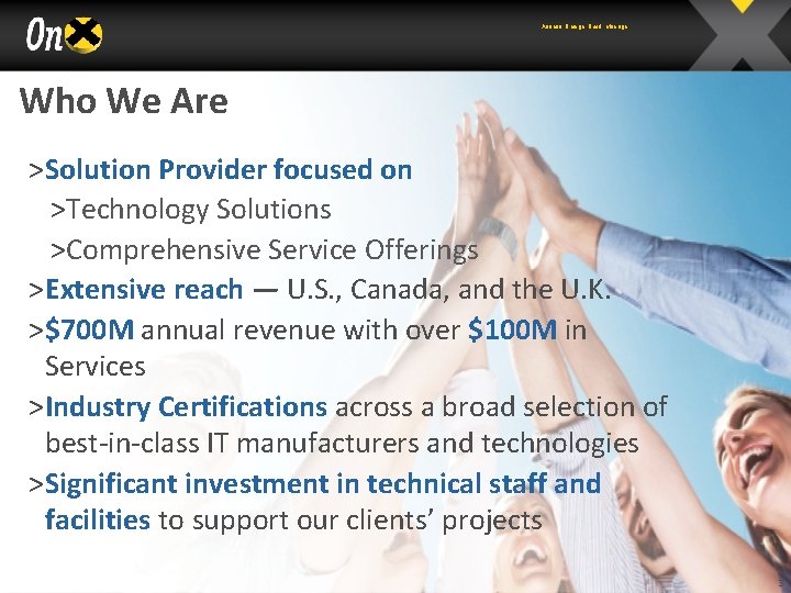 Assess. Design. Build. Manage. Who We Are > Solution Provider focused on >Technology Solutions