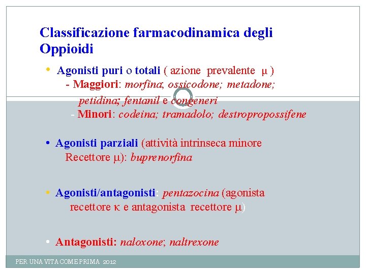 Classificazione farmacodinamica degli Oppioidi • Agonisti puri o totali ( azione prevalente μ )