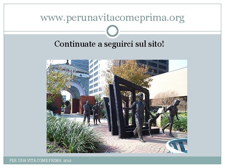 www. perunavitacomeprima. org Continuate a seguirci sul sito! PER UNA VITA COME PRIMA 2012