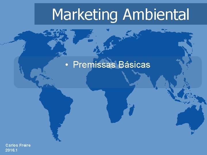 Marketing Ambiental • Premissas Básicas Carlos Freire 2016. 1 