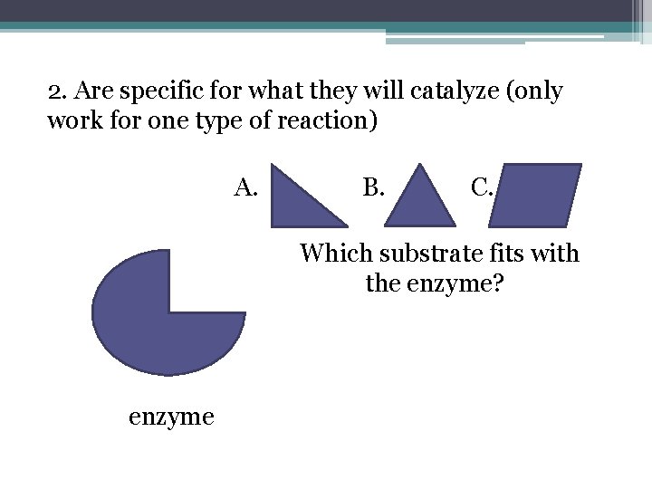 2. Are specific for what they will catalyze (only work for one type of