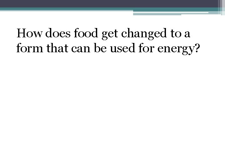 How does food get changed to a form that can be used for energy?