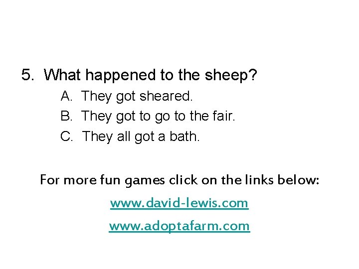 5. What happened to the sheep? A. They got sheared. B. They got to