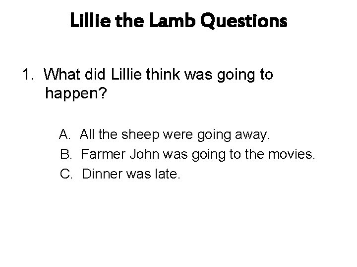 Lillie the Lamb Questions 1. What did Lillie think was going to happen? A.