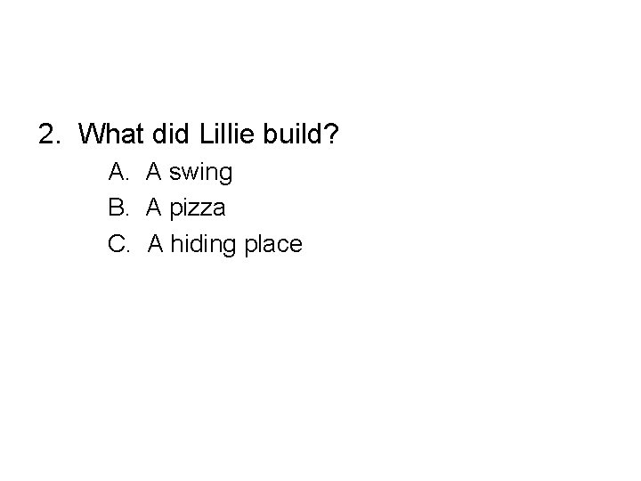 2. What did Lillie build? A. A swing B. A pizza C. A hiding