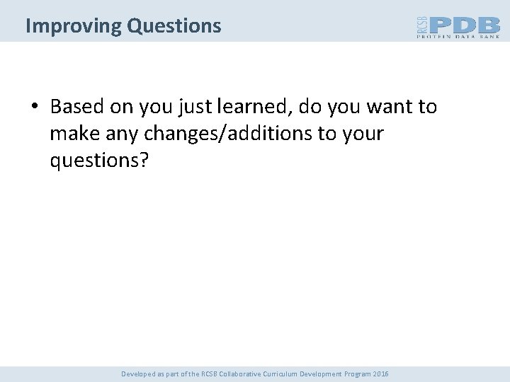 Improving Questions • Based on you just learned, do you want to make any
