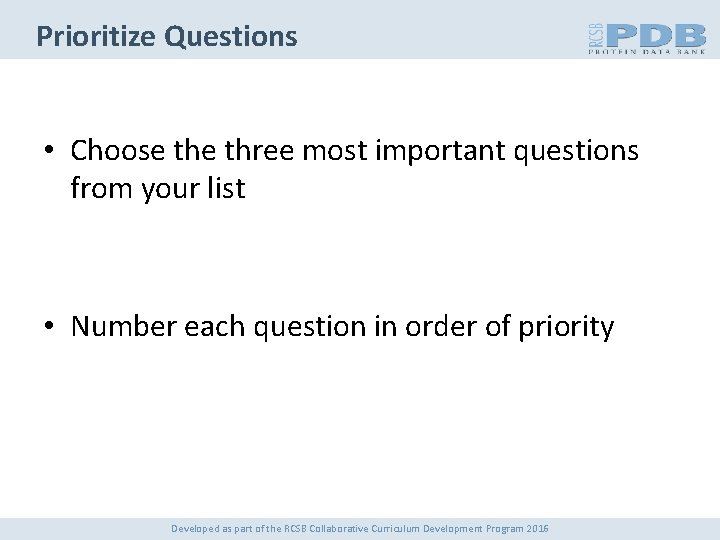 Prioritize Questions • Choose three most important questions from your list • Number each