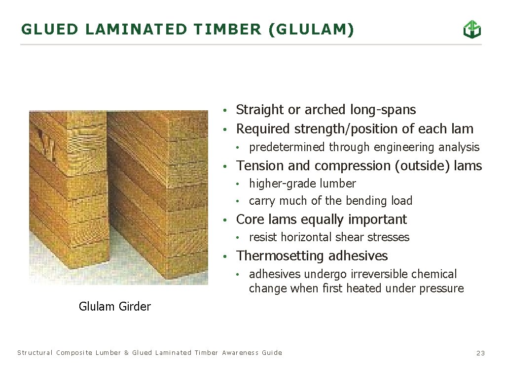 GLU ED LAMINATED TIMBER (GLULAM) • Straight or arched long-spans • Required strength/position of