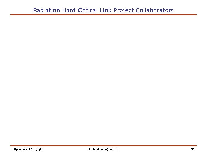 Radiation Hard Optical Link Project Collaborators http: //cern. ch/proj-gbt Paulo. Moreira@cern. ch 30 