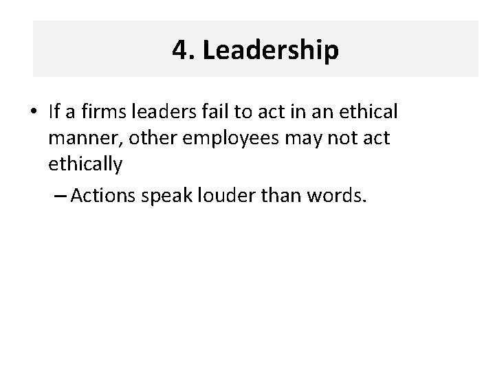 4. Leadership • If a firms leaders fail to act in an ethical manner,