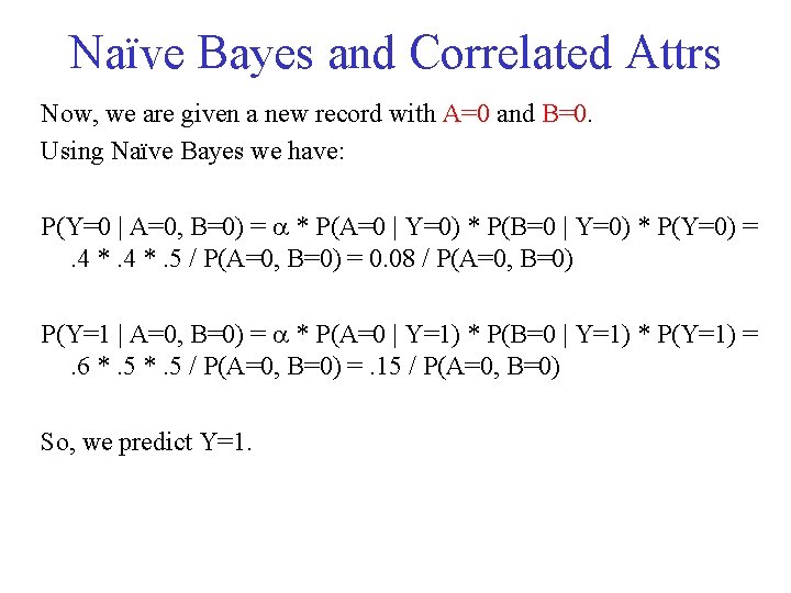 Naïve Bayes and Correlated Attrs Now, we are given a new record with A=0