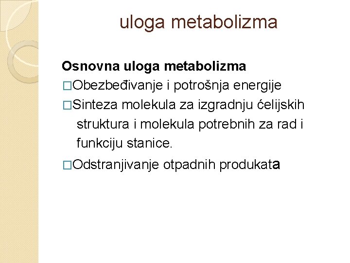 uloga metabolizma Osnovna uloga metabolizma �Obezbeđivanje i potrošnja energije �Sinteza molekula za izgradnju ćelijskih