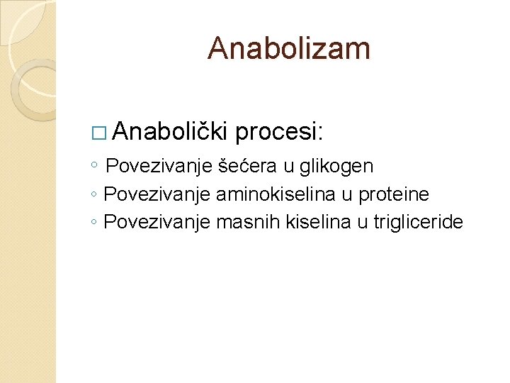 Anabolizam � Anabolički procesi: ◦ Povezivanje šećera u glikogen ◦ Povezivanje aminokiselina u proteine
