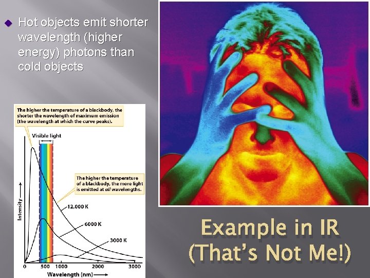 u Hot objects emit shorter wavelength (higher energy) photons than cold objects Example in