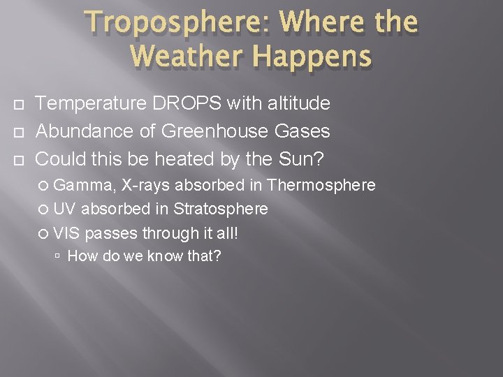 Troposphere: Where the Weather Happens Temperature DROPS with altitude Abundance of Greenhouse Gases Could