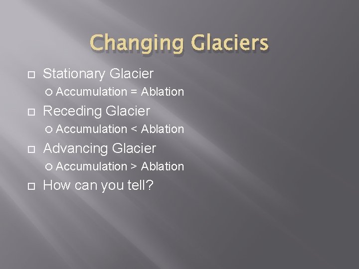 Changing Glaciers Stationary Glacier Accumulation = Ablation Receding Glacier Accumulation < Ablation Advancing Glacier