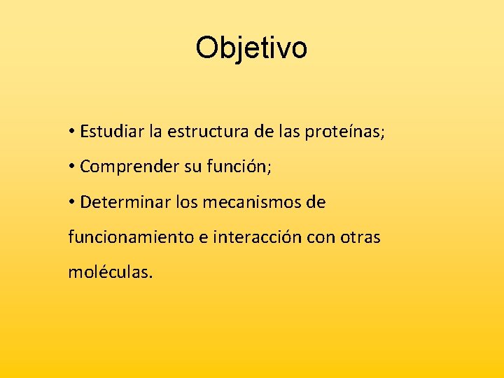 Objetivo • Estudiar la estructura de las proteínas; • Comprender su función; • Determinar