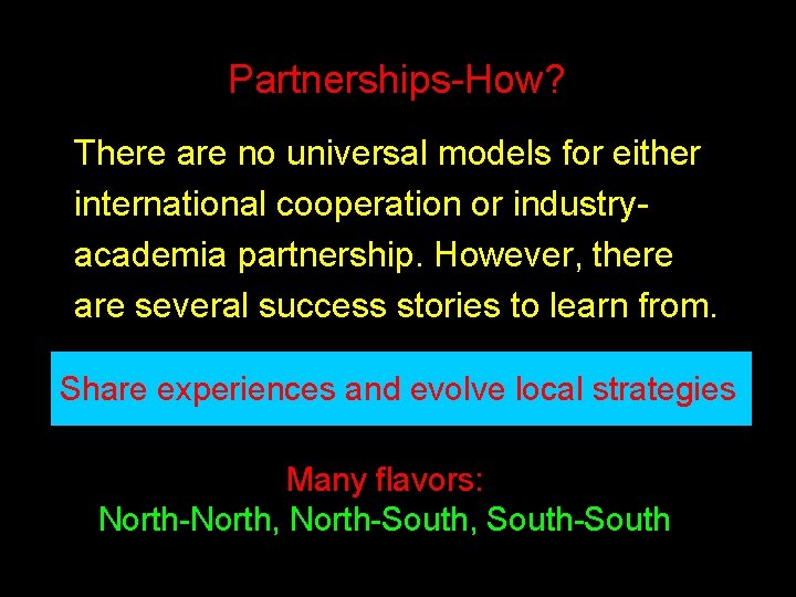 Partnerships-How? There are no universal models for either international cooperation or industryacademia partnership. However,