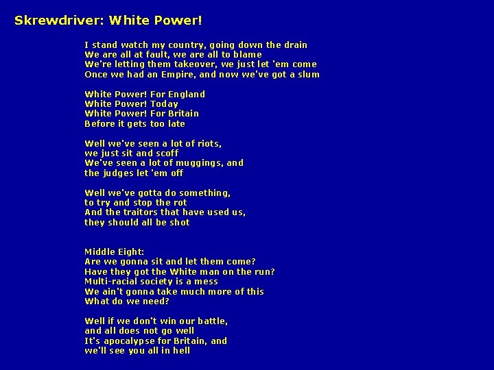 Skrewdriver: White Power! I stand watch my country, going down the drain We are