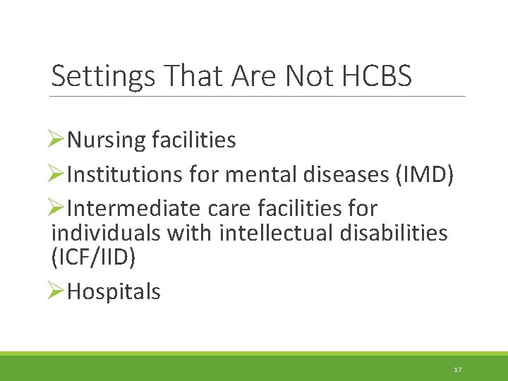 Settings That Are Not HCBS ØNursing facilities ØInstitutions for mental diseases (IMD) ØIntermediate care