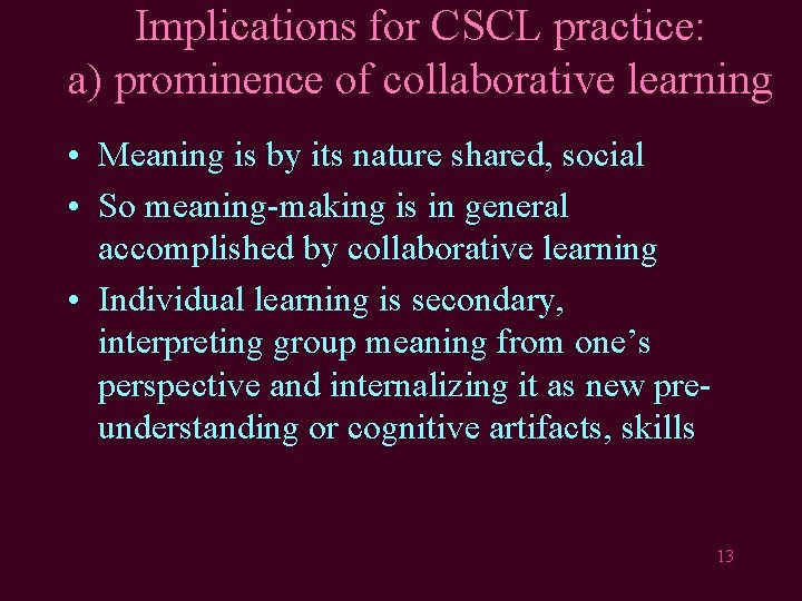 Implications for CSCL practice: a) prominence of collaborative learning • Meaning is by its