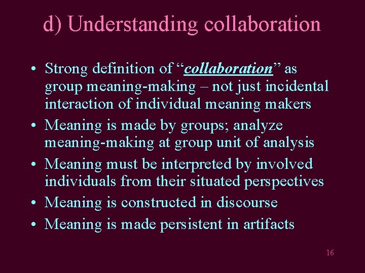 d) Understanding collaboration • Strong definition of “collaboration” as group meaning-making – not just