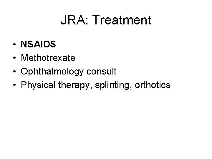 JRA: Treatment • • NSAIDS Methotrexate Ophthalmology consult Physical therapy, splinting, orthotics 