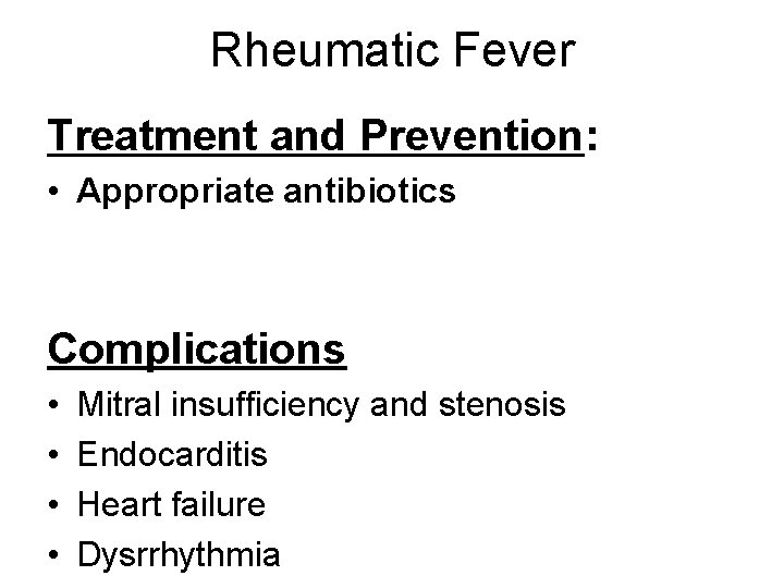 Rheumatic Fever Treatment and Prevention: • Appropriate antibiotics Complications • • Mitral insufficiency and