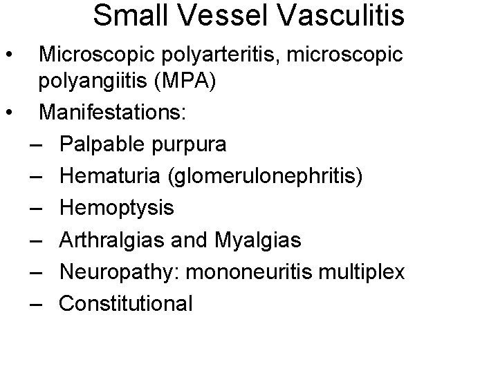 Small Vessel Vasculitis • Microscopic polyarteritis, microscopic polyangiitis (MPA) • Manifestations: – Palpable purpura