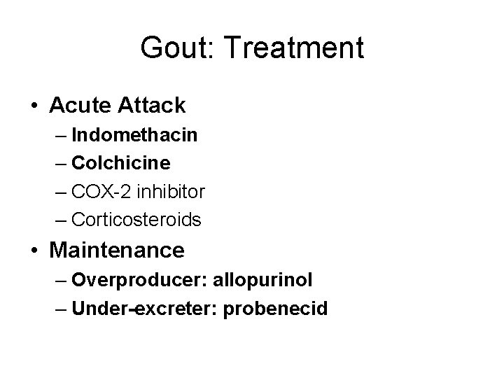 Gout: Treatment • Acute Attack – Indomethacin – Colchicine – COX-2 inhibitor – Corticosteroids