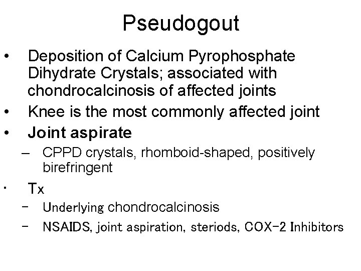 Pseudogout • • • Deposition of Calcium Pyrophosphate Dihydrate Crystals; associated with chondrocalcinosis of