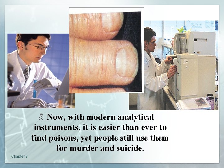 N Now, with modern analytical instruments, it is easier than ever to find poisons,