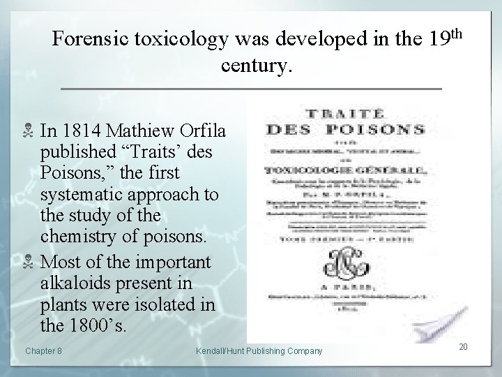 Forensic toxicology was developed in the 19 th century. N In 1814 Mathiew Orfila
