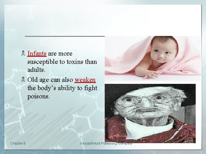 N Infants are more susceptible to toxins than adults. N Old age can also