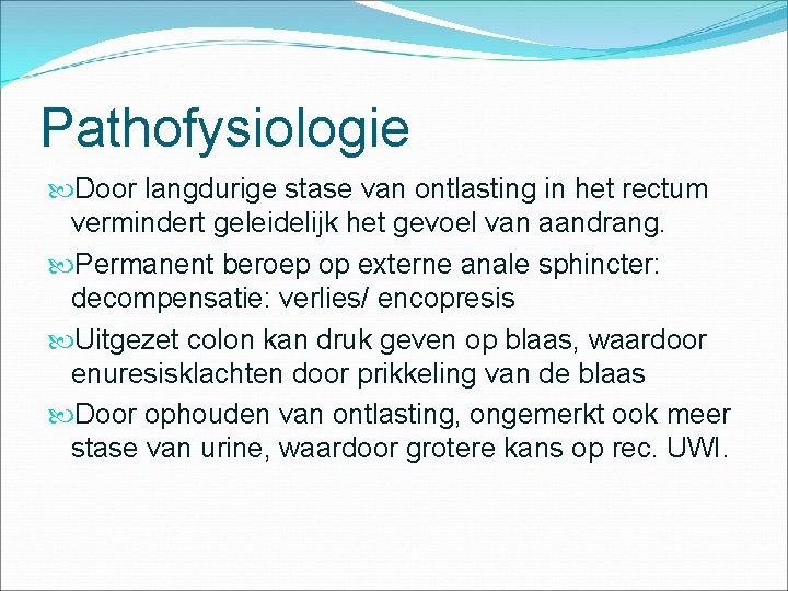 Pathofysiologie Door langdurige stase van ontlasting in het rectum vermindert geleidelijk het gevoel van