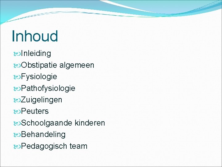 Inhoud Inleiding Obstipatie algemeen Fysiologie Pathofysiologie Zuigelingen Peuters Schoolgaande kinderen Behandeling Pedagogisch team 