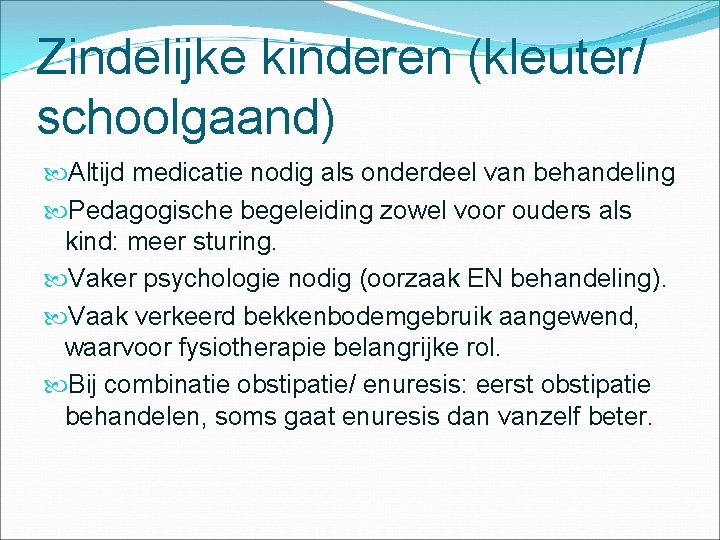 Zindelijke kinderen (kleuter/ schoolgaand) Altijd medicatie nodig als onderdeel van behandeling Pedagogische begeleiding zowel