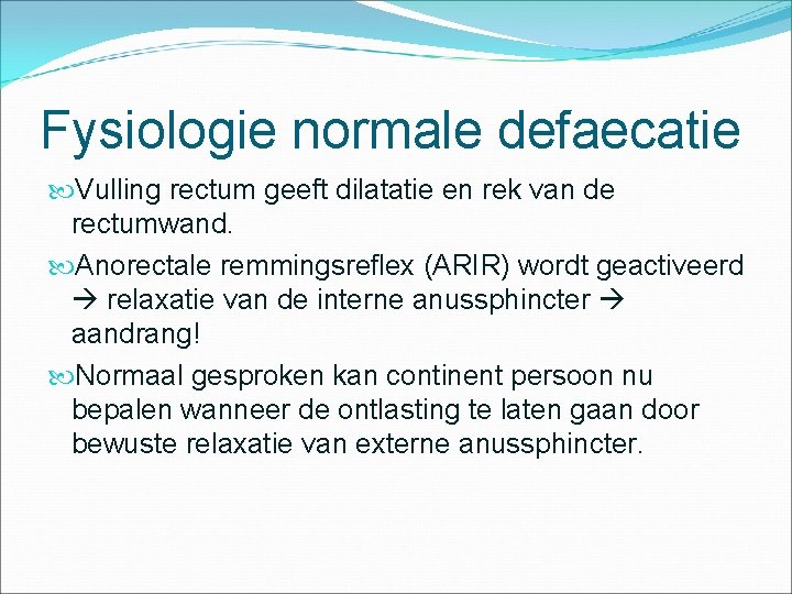 Fysiologie normale defaecatie Vulling rectum geeft dilatatie en rek van de rectumwand. Anorectale remmingsreflex