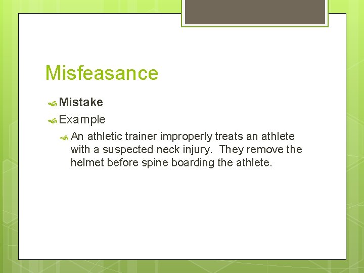 Misfeasance Mistake Example An athletic trainer improperly treats an athlete with a suspected neck