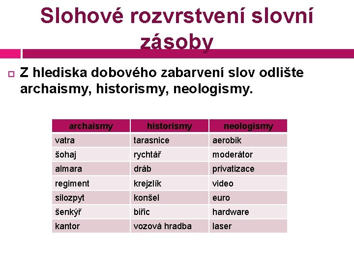 Slohové rozvrstvení slovní zásoby Z hlediska dobového zabarvení slov odlište archaismy, historismy, neologismy. archaismy