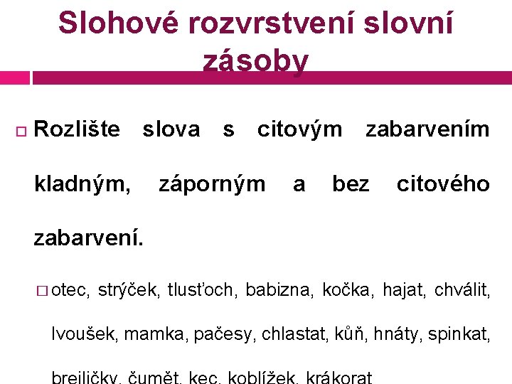 Slohové rozvrstvení slovní zásoby Rozlište slova s citovým zabarvením kladným, záporným a bez citového