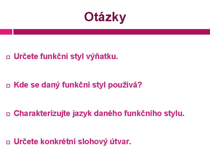 Otázky Určete funkční styl výňatku. Kde se daný funkční styl používá? Charakterizujte jazyk daného