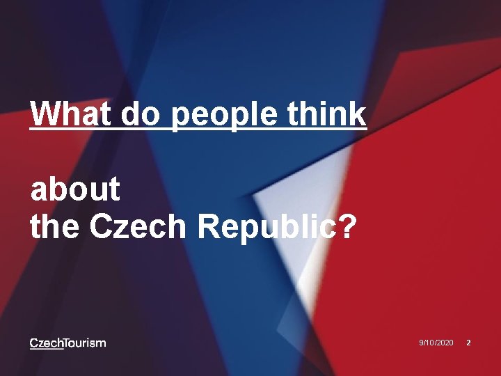 What do people think about the Czech Republic? 9/10/2020 2 