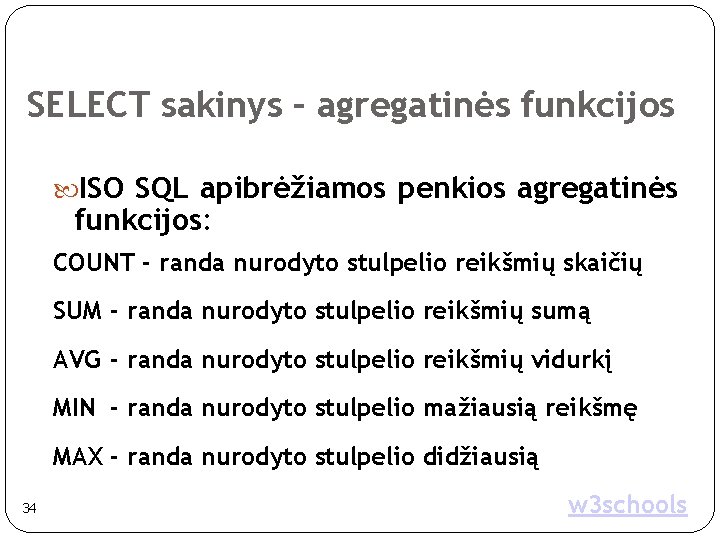 SELECT sakinys – agregatinės funkcijos ISO SQL apibrėžiamos penkios agregatinės funkcijos: COUNT - randa SELECT sakinys – agregatinės funkcijos ISO SQL apibrėžiamos penkios agregatinės funkcijos: COUNT - randa